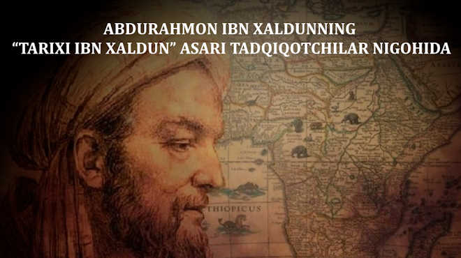 АБДУРАҲМОН ИБН ХАЛДУННИНГ «ТАРИХИ ИБН ХАЛДУН» АСАРИ ТАДҚИҚОТЧИЛАР НИГОҲИДА