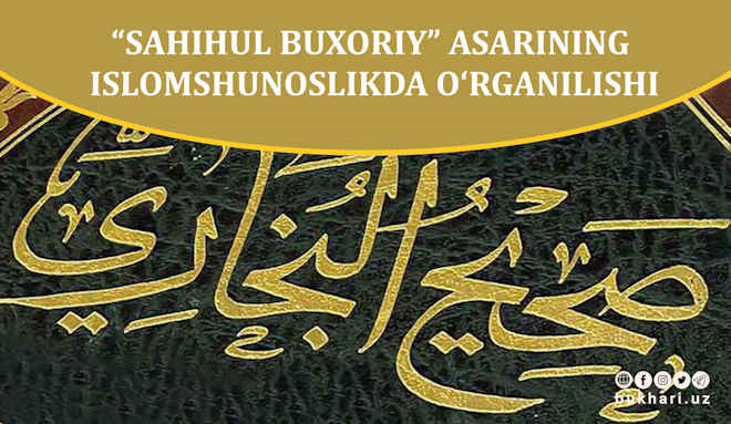 «САҲИҲУЛ БУХОРИЙ» АСАРИНИНГ ИСЛОМШУНОСЛИКДА ЎРГАНИЛИШИ